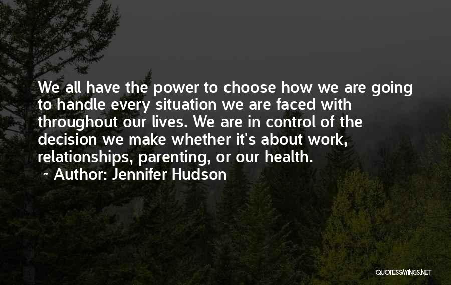 Jennifer Hudson Quotes: We All Have The Power To Choose How We Are Going To Handle Every Situation We Are Faced With Throughout