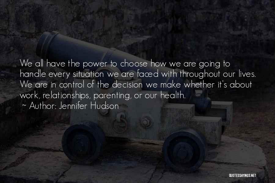 Jennifer Hudson Quotes: We All Have The Power To Choose How We Are Going To Handle Every Situation We Are Faced With Throughout