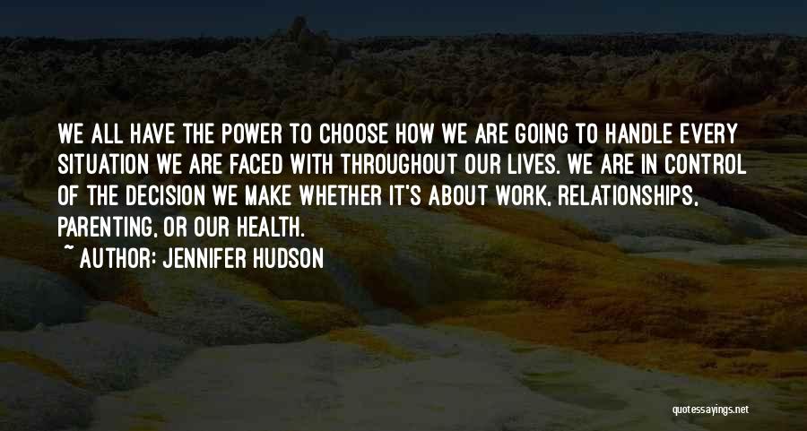 Jennifer Hudson Quotes: We All Have The Power To Choose How We Are Going To Handle Every Situation We Are Faced With Throughout