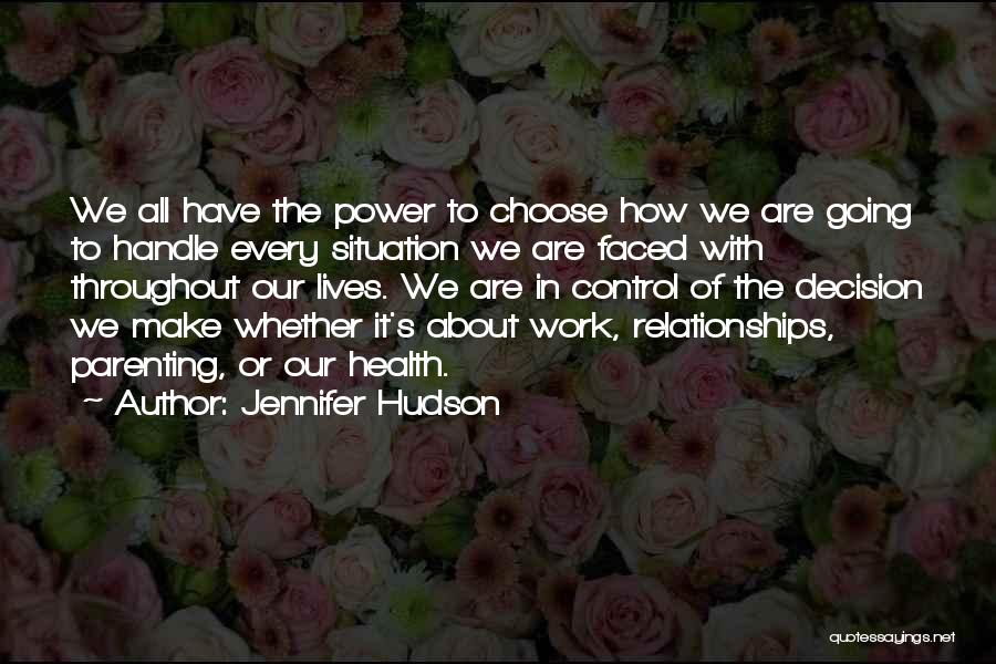 Jennifer Hudson Quotes: We All Have The Power To Choose How We Are Going To Handle Every Situation We Are Faced With Throughout