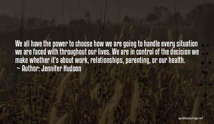 Jennifer Hudson Quotes: We All Have The Power To Choose How We Are Going To Handle Every Situation We Are Faced With Throughout