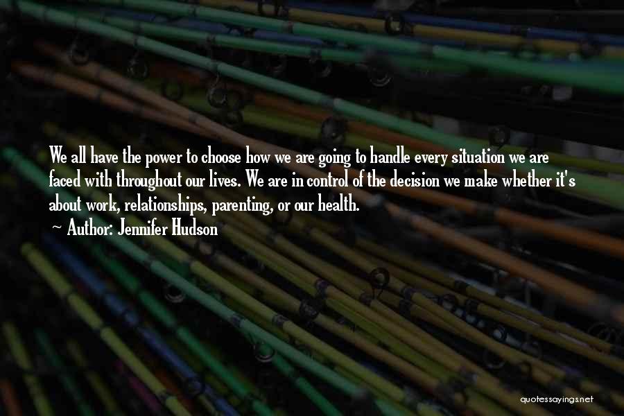 Jennifer Hudson Quotes: We All Have The Power To Choose How We Are Going To Handle Every Situation We Are Faced With Throughout