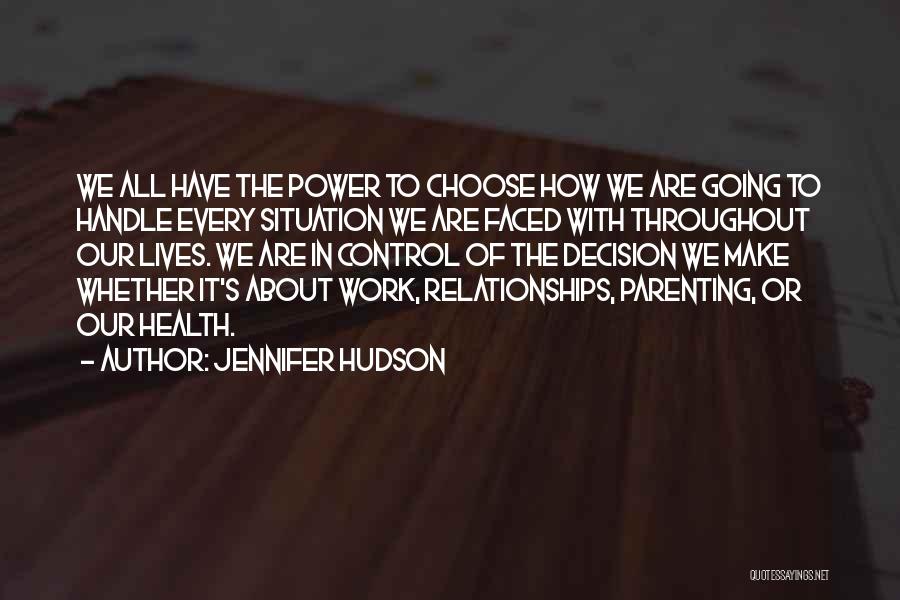 Jennifer Hudson Quotes: We All Have The Power To Choose How We Are Going To Handle Every Situation We Are Faced With Throughout