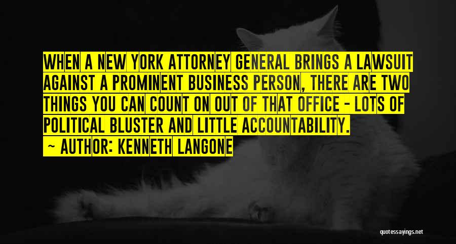 Kenneth Langone Quotes: When A New York Attorney General Brings A Lawsuit Against A Prominent Business Person, There Are Two Things You Can