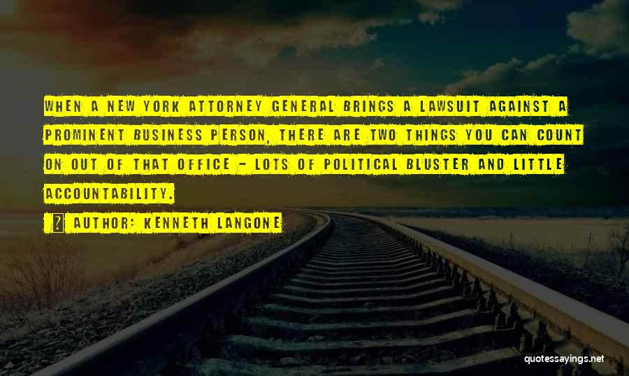 Kenneth Langone Quotes: When A New York Attorney General Brings A Lawsuit Against A Prominent Business Person, There Are Two Things You Can