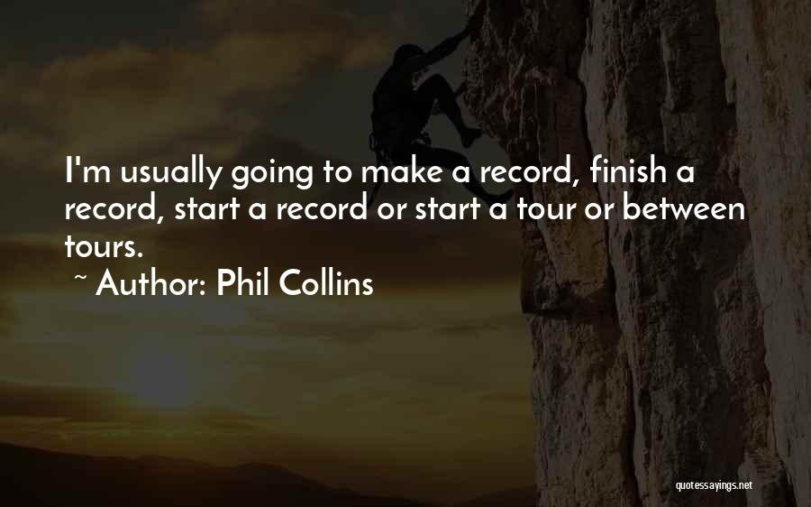 Phil Collins Quotes: I'm Usually Going To Make A Record, Finish A Record, Start A Record Or Start A Tour Or Between Tours.