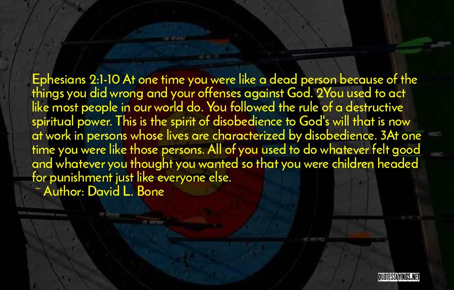 David L. Bone Quotes: Ephesians 2:1-10 At One Time You Were Like A Dead Person Because Of The Things You Did Wrong And Your