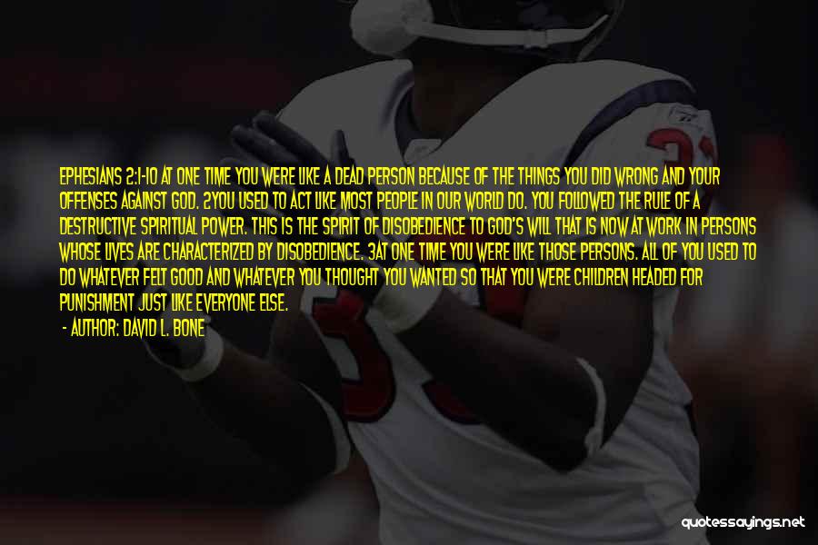 David L. Bone Quotes: Ephesians 2:1-10 At One Time You Were Like A Dead Person Because Of The Things You Did Wrong And Your