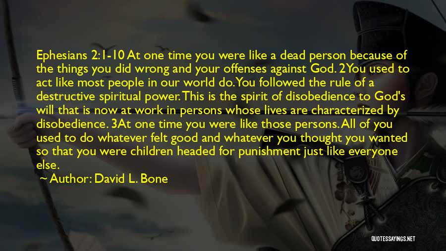 David L. Bone Quotes: Ephesians 2:1-10 At One Time You Were Like A Dead Person Because Of The Things You Did Wrong And Your