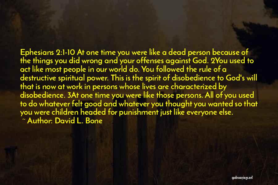 David L. Bone Quotes: Ephesians 2:1-10 At One Time You Were Like A Dead Person Because Of The Things You Did Wrong And Your