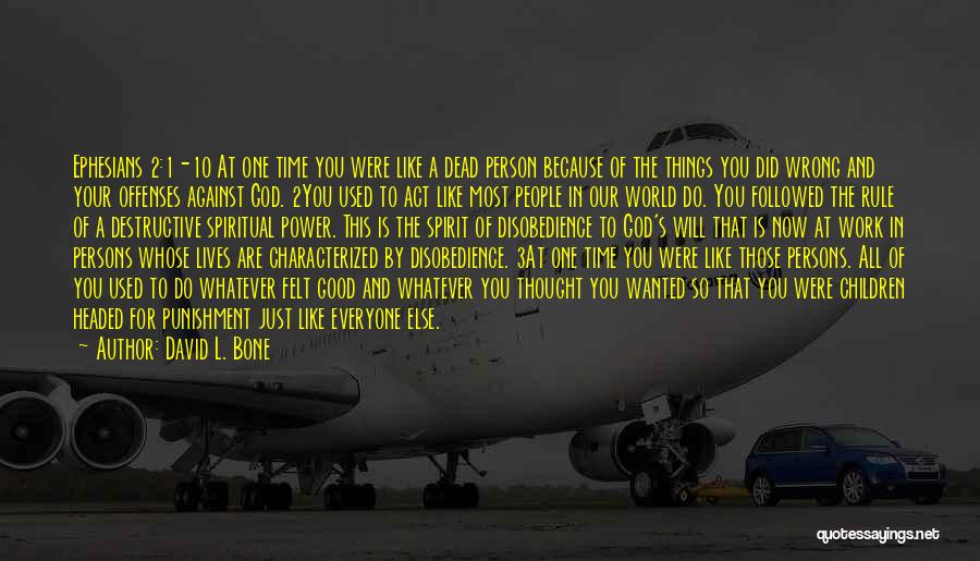 David L. Bone Quotes: Ephesians 2:1-10 At One Time You Were Like A Dead Person Because Of The Things You Did Wrong And Your