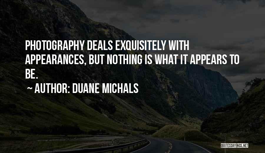 Duane Michals Quotes: Photography Deals Exquisitely With Appearances, But Nothing Is What It Appears To Be.