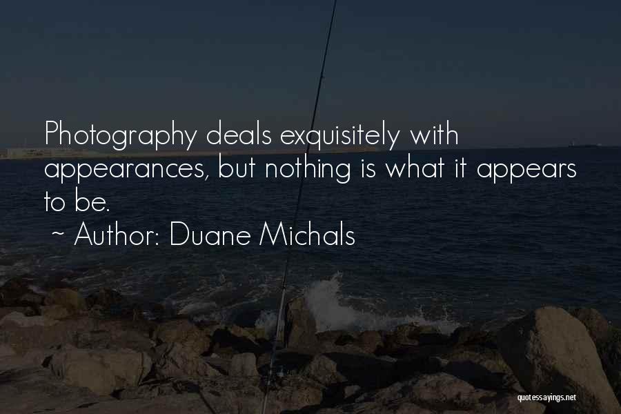 Duane Michals Quotes: Photography Deals Exquisitely With Appearances, But Nothing Is What It Appears To Be.