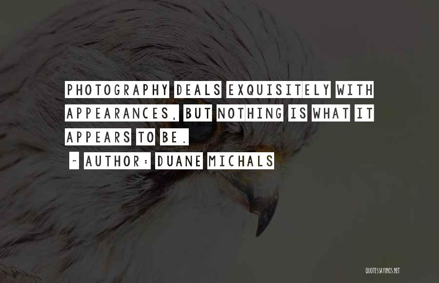 Duane Michals Quotes: Photography Deals Exquisitely With Appearances, But Nothing Is What It Appears To Be.