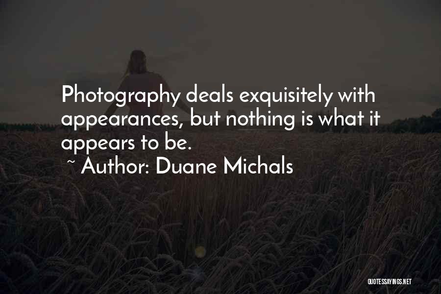 Duane Michals Quotes: Photography Deals Exquisitely With Appearances, But Nothing Is What It Appears To Be.