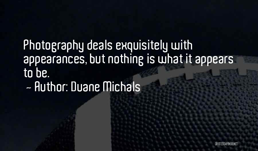 Duane Michals Quotes: Photography Deals Exquisitely With Appearances, But Nothing Is What It Appears To Be.