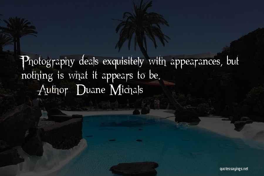 Duane Michals Quotes: Photography Deals Exquisitely With Appearances, But Nothing Is What It Appears To Be.