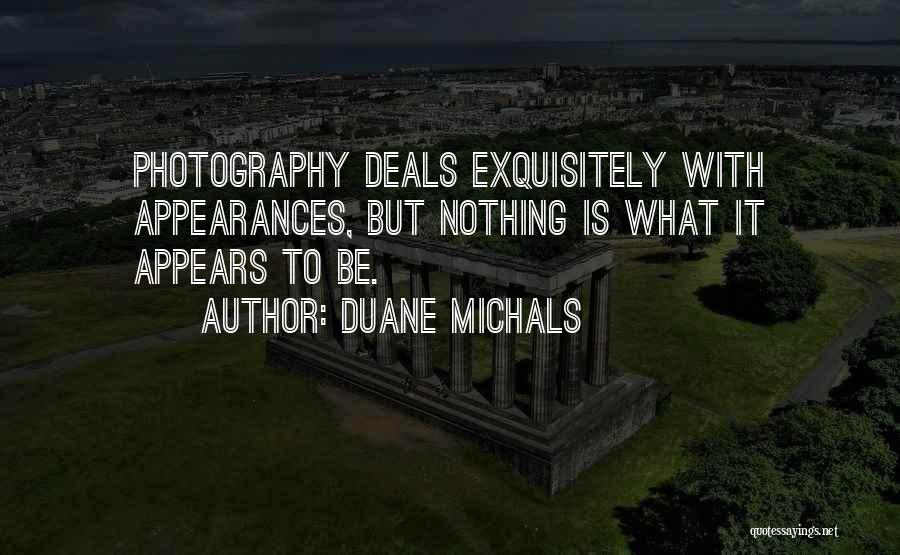 Duane Michals Quotes: Photography Deals Exquisitely With Appearances, But Nothing Is What It Appears To Be.