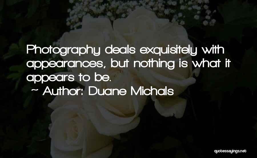 Duane Michals Quotes: Photography Deals Exquisitely With Appearances, But Nothing Is What It Appears To Be.