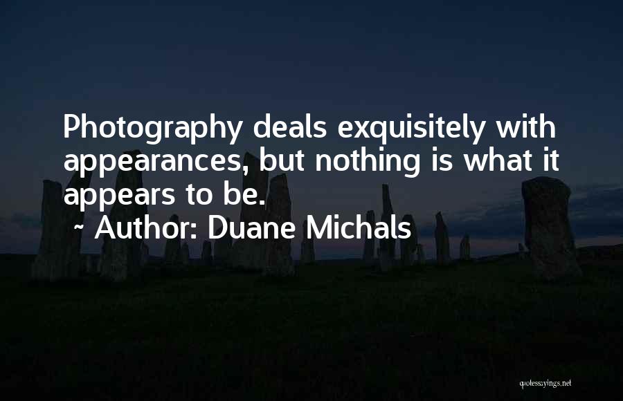 Duane Michals Quotes: Photography Deals Exquisitely With Appearances, But Nothing Is What It Appears To Be.