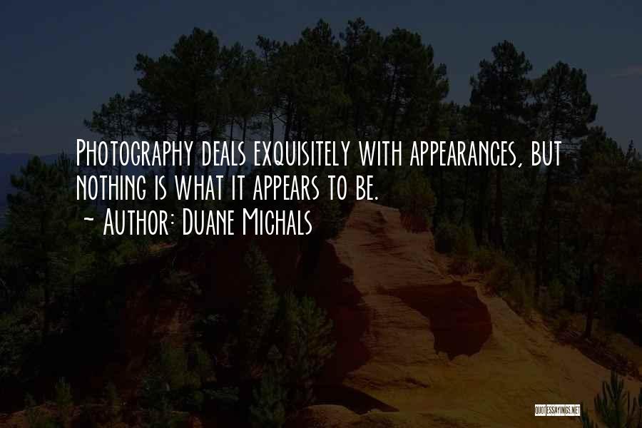 Duane Michals Quotes: Photography Deals Exquisitely With Appearances, But Nothing Is What It Appears To Be.