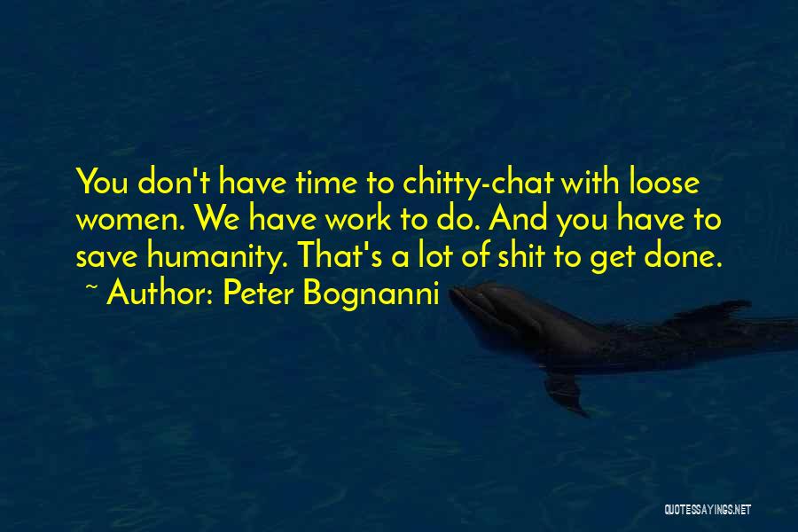 Peter Bognanni Quotes: You Don't Have Time To Chitty-chat With Loose Women. We Have Work To Do. And You Have To Save Humanity.