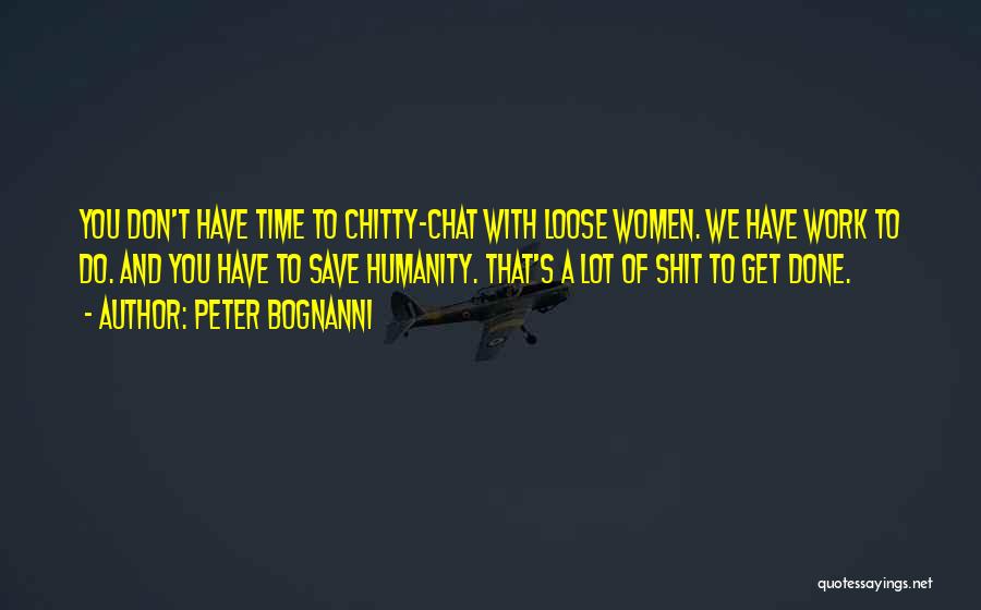 Peter Bognanni Quotes: You Don't Have Time To Chitty-chat With Loose Women. We Have Work To Do. And You Have To Save Humanity.