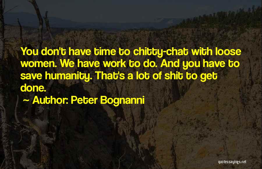 Peter Bognanni Quotes: You Don't Have Time To Chitty-chat With Loose Women. We Have Work To Do. And You Have To Save Humanity.