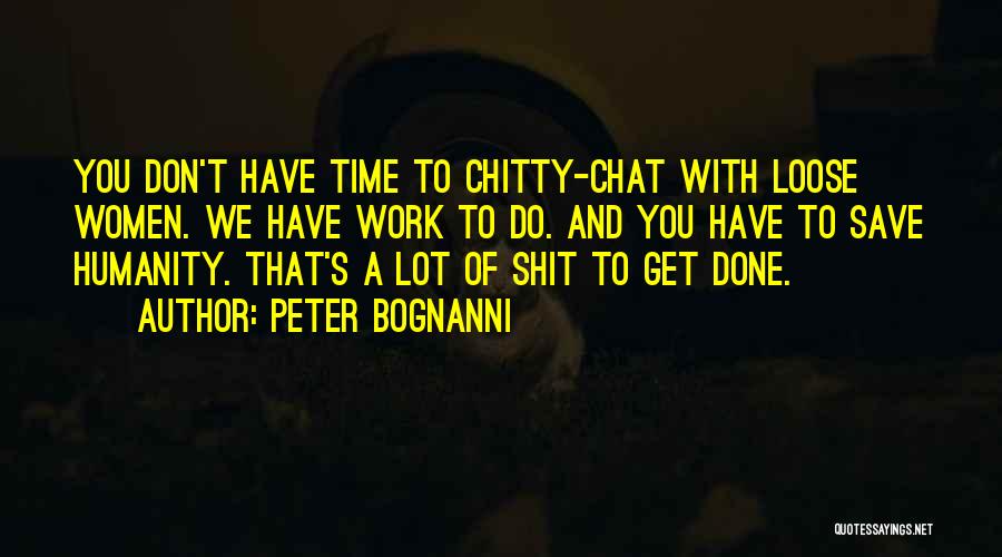 Peter Bognanni Quotes: You Don't Have Time To Chitty-chat With Loose Women. We Have Work To Do. And You Have To Save Humanity.