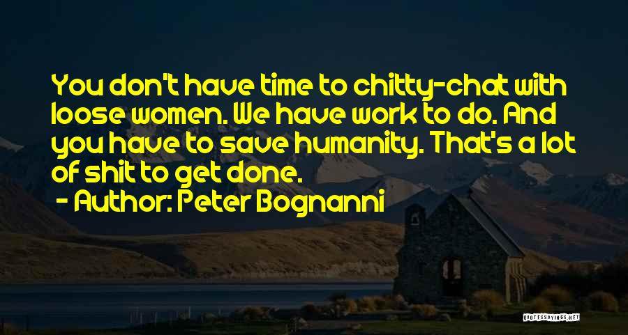 Peter Bognanni Quotes: You Don't Have Time To Chitty-chat With Loose Women. We Have Work To Do. And You Have To Save Humanity.