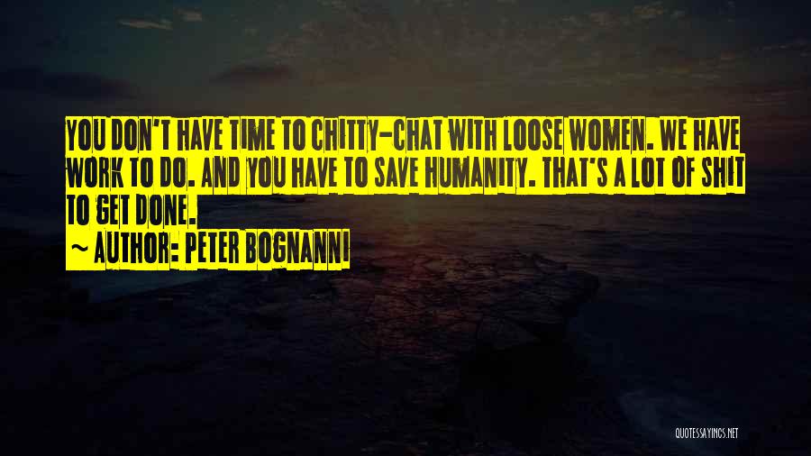 Peter Bognanni Quotes: You Don't Have Time To Chitty-chat With Loose Women. We Have Work To Do. And You Have To Save Humanity.