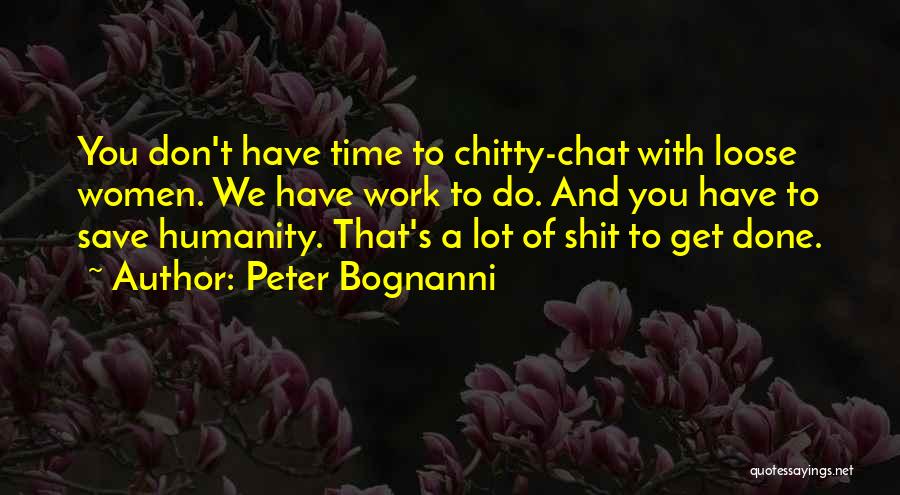 Peter Bognanni Quotes: You Don't Have Time To Chitty-chat With Loose Women. We Have Work To Do. And You Have To Save Humanity.