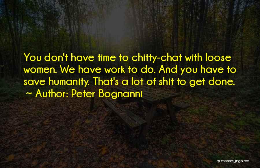 Peter Bognanni Quotes: You Don't Have Time To Chitty-chat With Loose Women. We Have Work To Do. And You Have To Save Humanity.