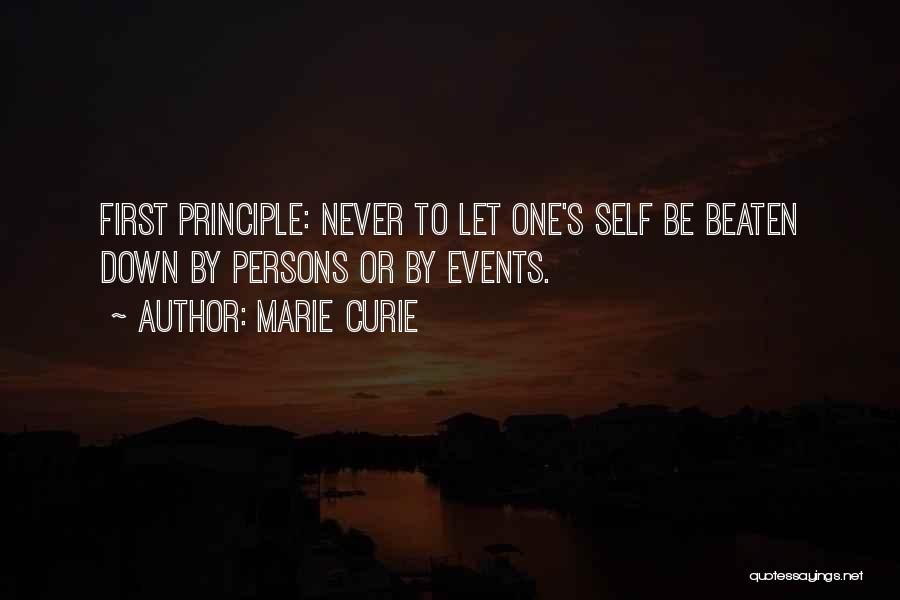 Marie Curie Quotes: First Principle: Never To Let One's Self Be Beaten Down By Persons Or By Events.