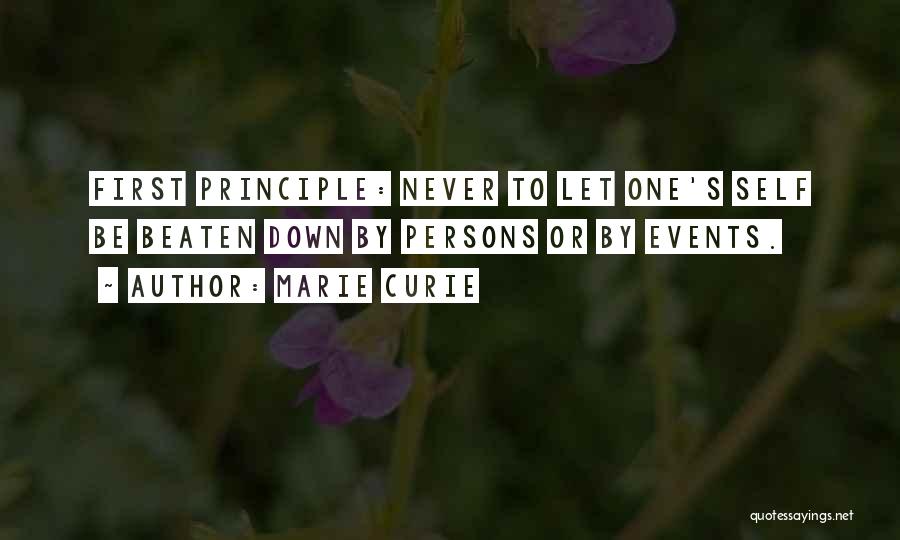 Marie Curie Quotes: First Principle: Never To Let One's Self Be Beaten Down By Persons Or By Events.