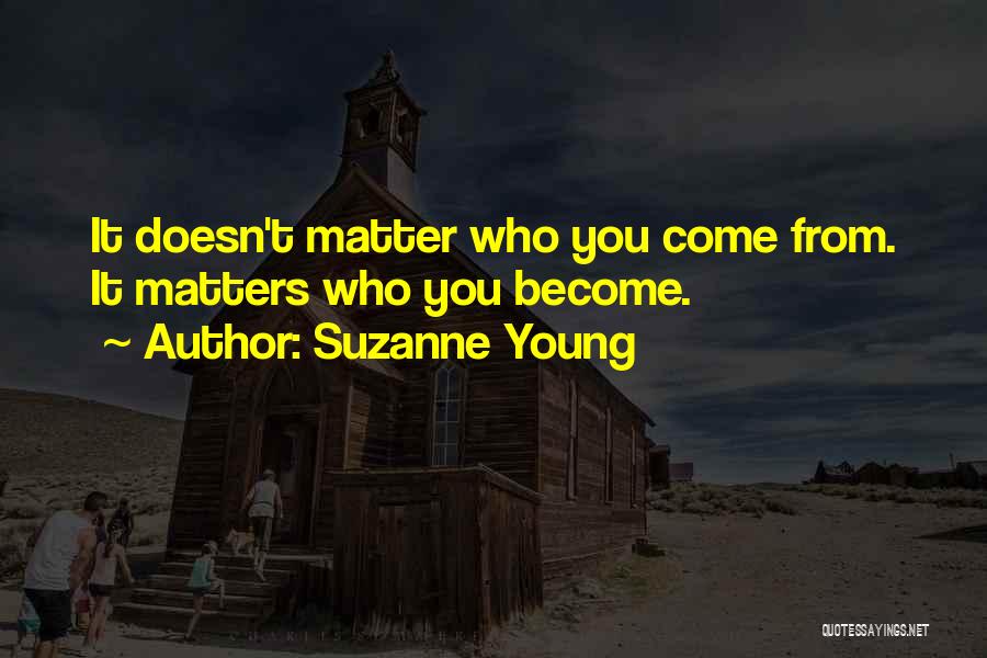 Suzanne Young Quotes: It Doesn't Matter Who You Come From. It Matters Who You Become.