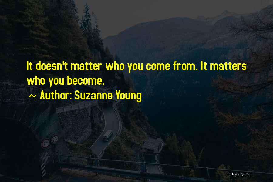 Suzanne Young Quotes: It Doesn't Matter Who You Come From. It Matters Who You Become.