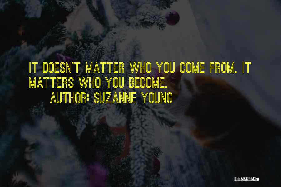 Suzanne Young Quotes: It Doesn't Matter Who You Come From. It Matters Who You Become.