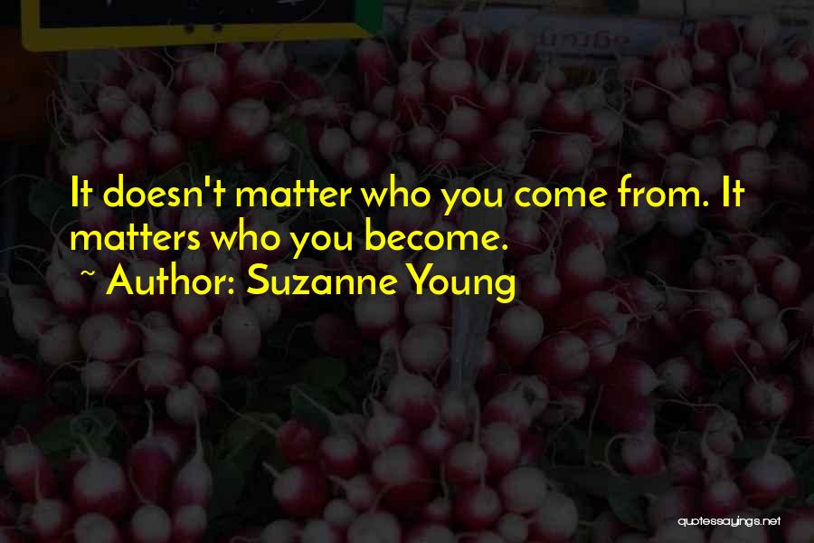 Suzanne Young Quotes: It Doesn't Matter Who You Come From. It Matters Who You Become.