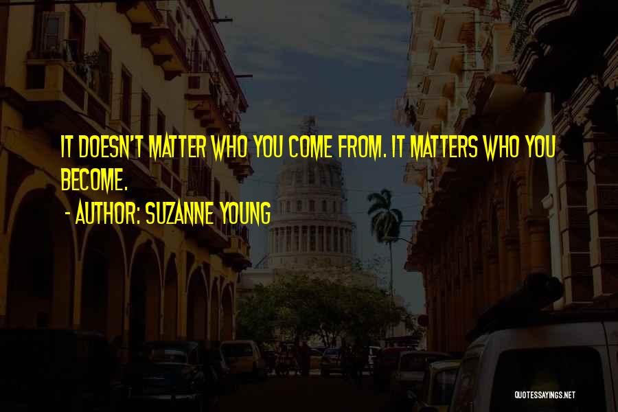 Suzanne Young Quotes: It Doesn't Matter Who You Come From. It Matters Who You Become.