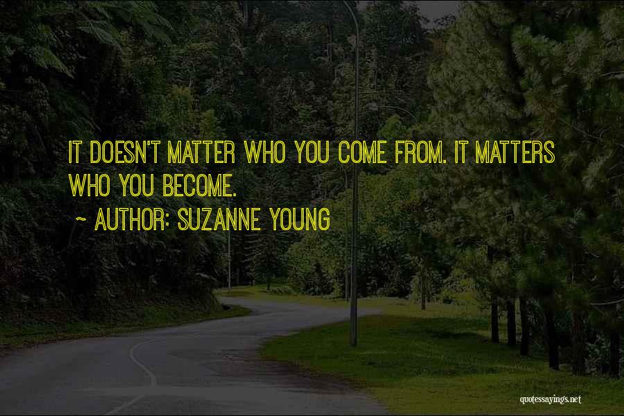 Suzanne Young Quotes: It Doesn't Matter Who You Come From. It Matters Who You Become.