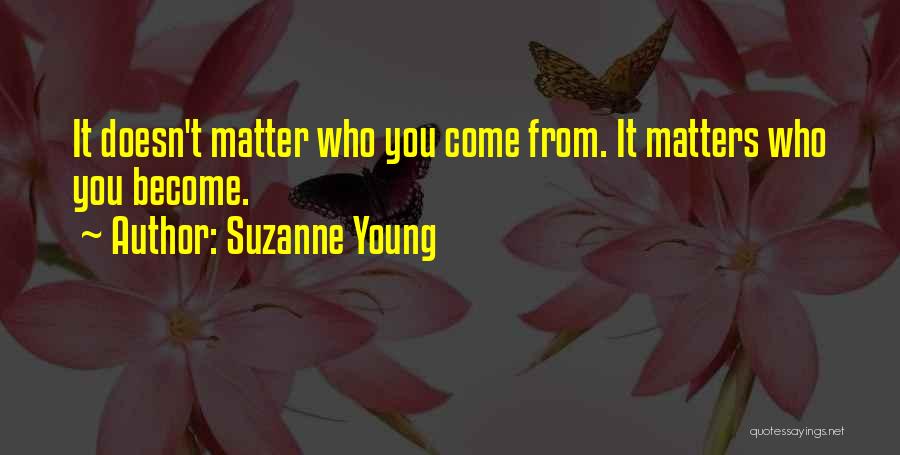 Suzanne Young Quotes: It Doesn't Matter Who You Come From. It Matters Who You Become.