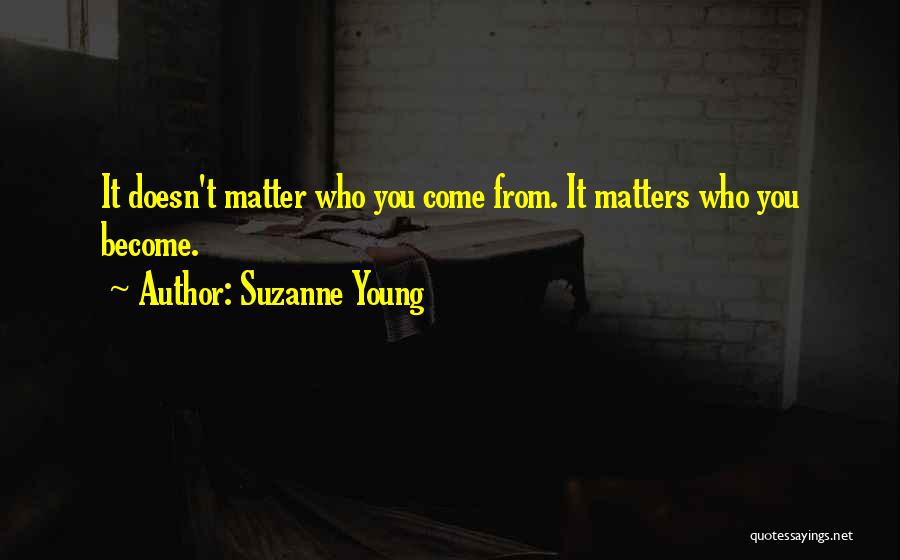 Suzanne Young Quotes: It Doesn't Matter Who You Come From. It Matters Who You Become.