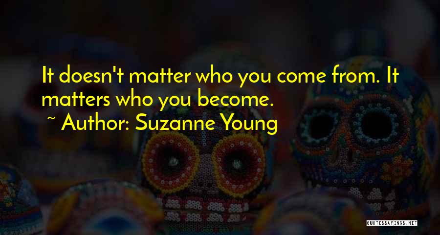 Suzanne Young Quotes: It Doesn't Matter Who You Come From. It Matters Who You Become.