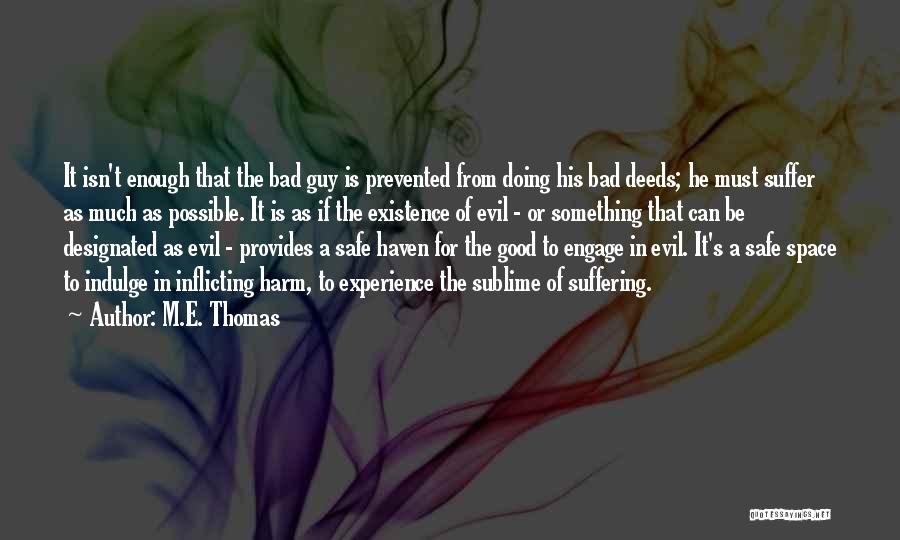 M.E. Thomas Quotes: It Isn't Enough That The Bad Guy Is Prevented From Doing His Bad Deeds; He Must Suffer As Much As