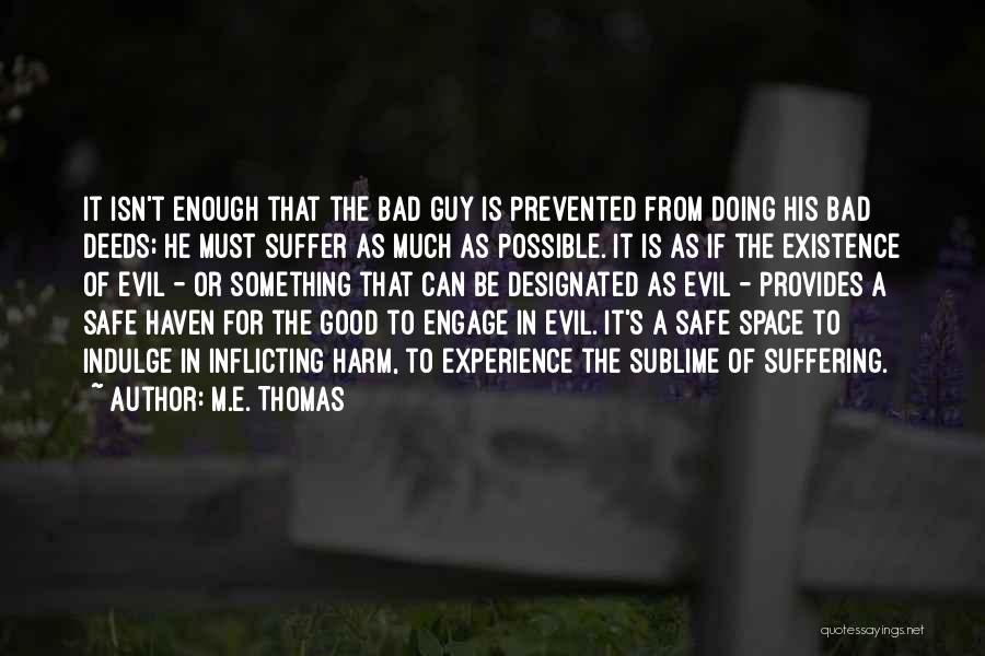 M.E. Thomas Quotes: It Isn't Enough That The Bad Guy Is Prevented From Doing His Bad Deeds; He Must Suffer As Much As