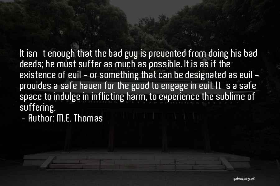 M.E. Thomas Quotes: It Isn't Enough That The Bad Guy Is Prevented From Doing His Bad Deeds; He Must Suffer As Much As