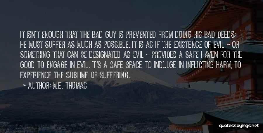 M.E. Thomas Quotes: It Isn't Enough That The Bad Guy Is Prevented From Doing His Bad Deeds; He Must Suffer As Much As