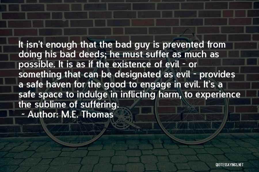 M.E. Thomas Quotes: It Isn't Enough That The Bad Guy Is Prevented From Doing His Bad Deeds; He Must Suffer As Much As