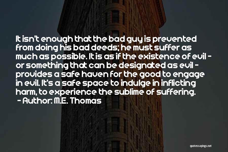 M.E. Thomas Quotes: It Isn't Enough That The Bad Guy Is Prevented From Doing His Bad Deeds; He Must Suffer As Much As